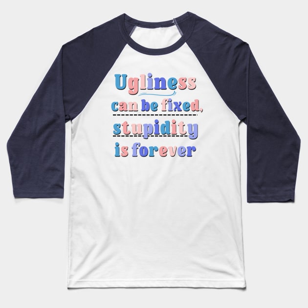 Ugliness Can Be Fixed,Stupidity Is Forever Funny and Sarcastic Saying Baseball T-Shirt by Luckymoney8888